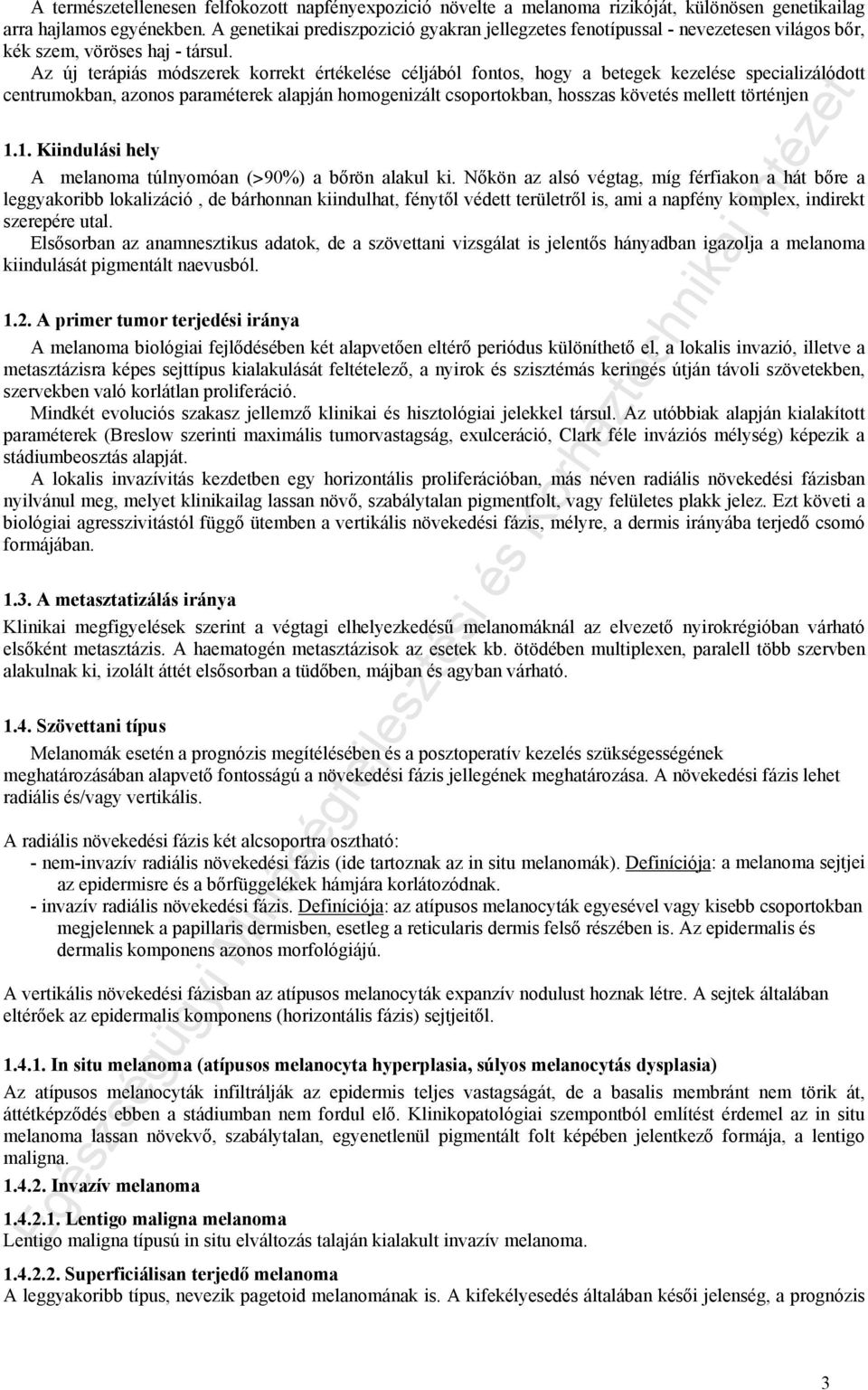 Az új terápiás módszerek korrekt értékelése céljából fontos, hogy a betegek kezelése specializálódott centrumokban, azonos paraméterek alapján homogenizált csoportokban, hosszas követés mellett