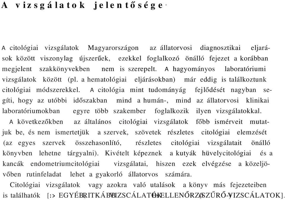 A citológia mint tudományág fejlődését nagyban segíti, hogy az utóbbi időszakban mind a humán-, mind az állatorvosi klinikai laboratóriumokban egyre több szakember foglalkozik ilyen vizsgálatokkal.