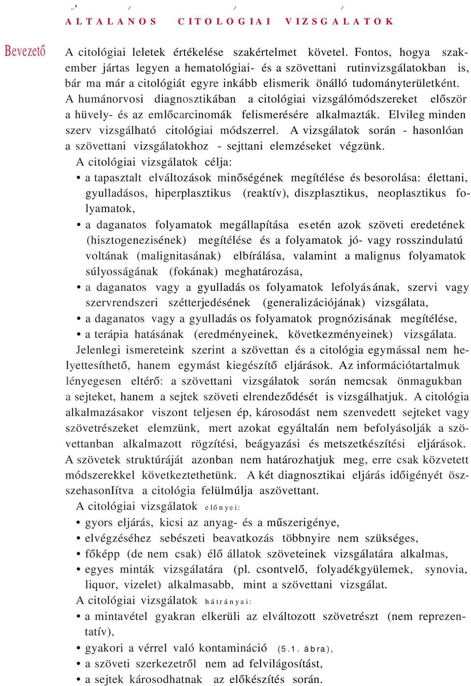 A humánorvosi diagnosztikában a citológiai vizsgálómódszereket először a hüvely- és az emlőcarcinomák felismerésére alkalmazták. Elvileg minden szerv vizsgálható citológiai módszerrel.