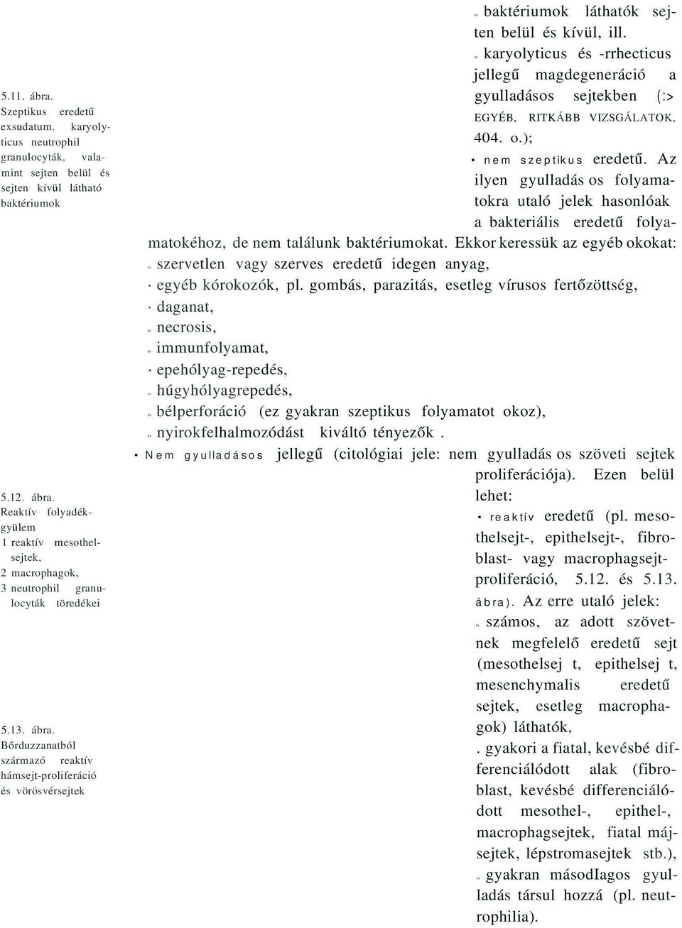 o karyolyticus és -rrhecticus jellegű magdegeneráció a gyulladásos sejtekben (:> EGYÉB, RITKÁBB VIZSGÁLATOK, 404. o.); nem szeptikus eredetű.