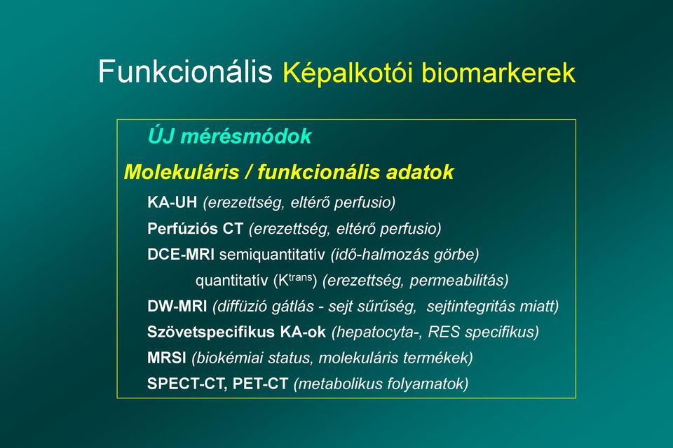 trans ) (erezettség, permeabilitás) DW-MRI (diffüzió gátlás - sejt sűrűség, sejtintegritás miatt) Szövetspecifikus