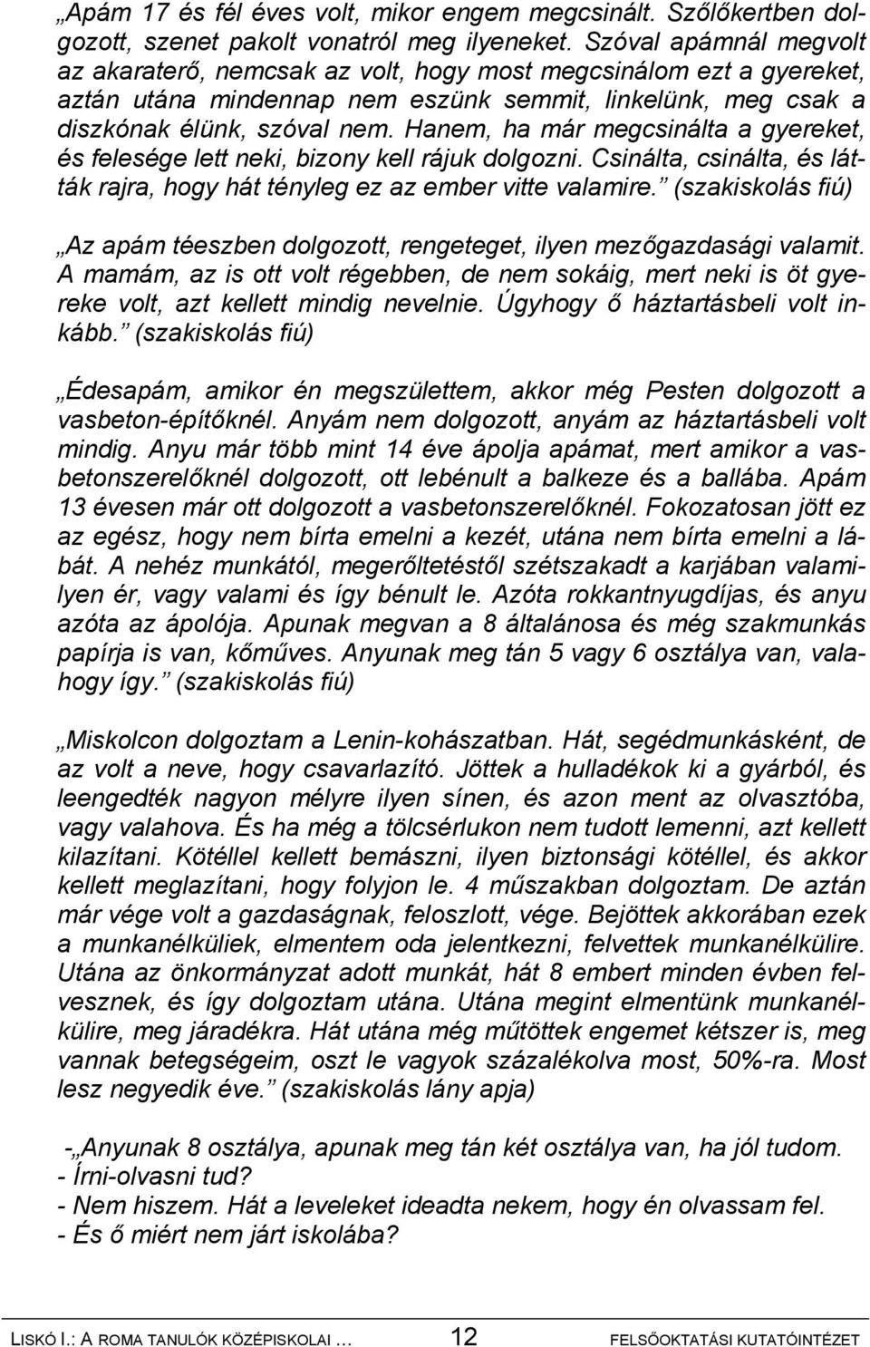 Hanem, ha már megcsinálta a gyereket, és felesége lett neki, bizony kell rájuk dolgozni. Csinálta, csinálta, és látták rajra, hogy hát tényleg ez az ember vitte valamire.