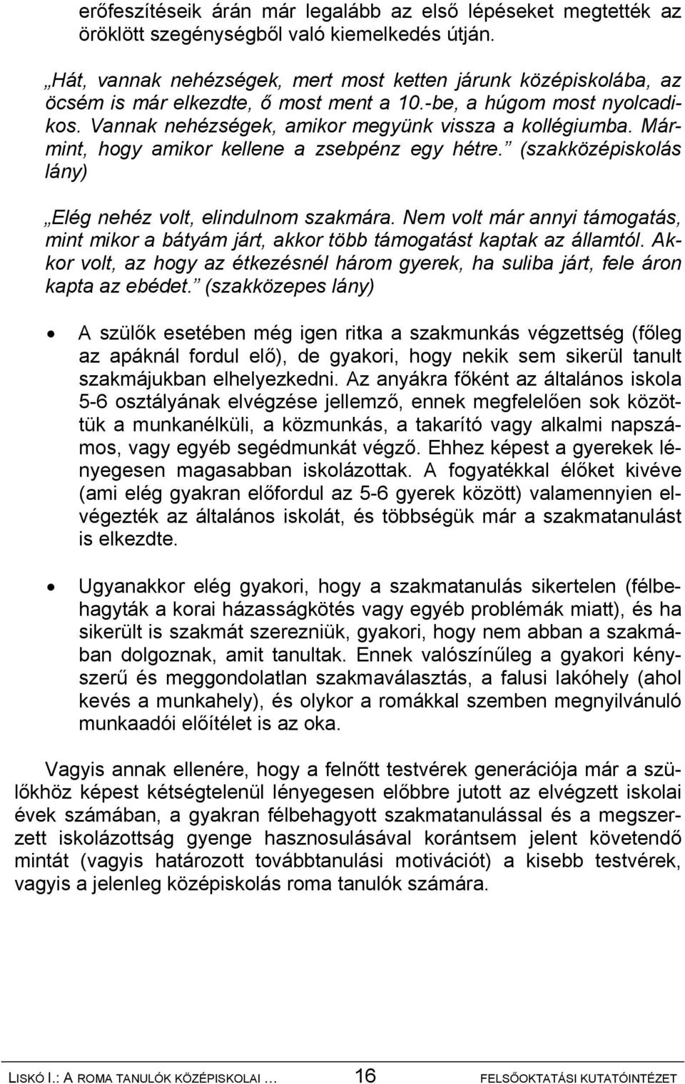 Mármint, hogy amikor kellene a zsebpénz egy hétre. (szakközépiskolás lány) Elég nehéz volt, elindulnom szakmára.