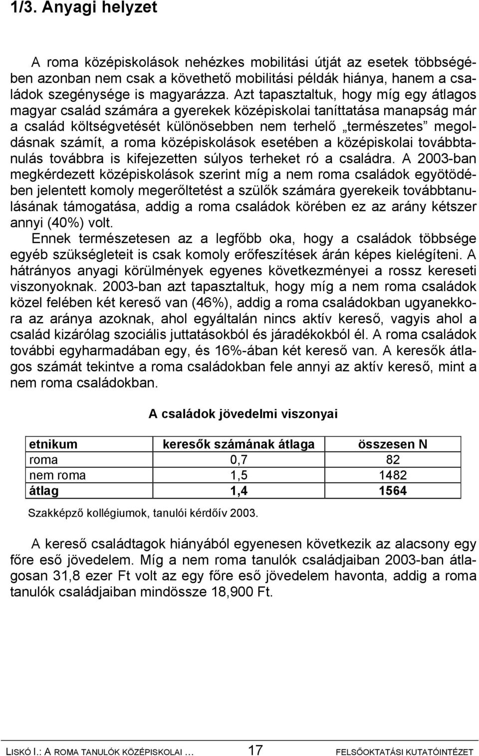 középiskolások esetében a középiskolai továbbtanulás továbbra is kifejezetten súlyos terheket ró a családra.