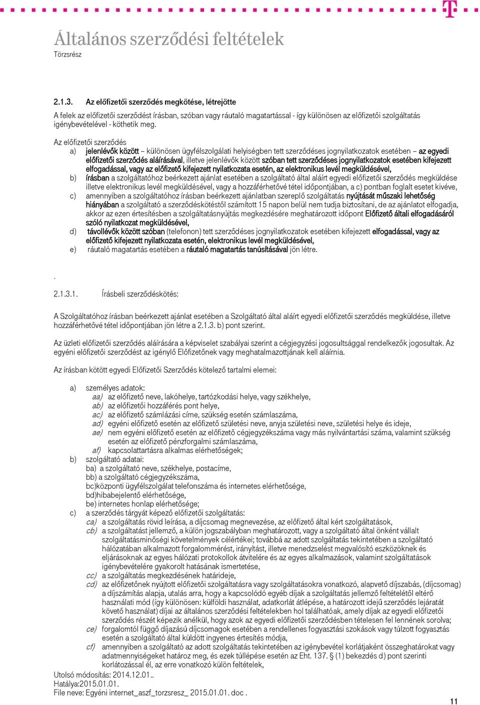 Az előfizetői szerződés a) jelenlévők között különösen ügyfélszolgálati helyiségben tett szerződéses jognyilatkozatok esetében az egyedi előfizetői szerződés aláírásával, illetve jelenlévők között