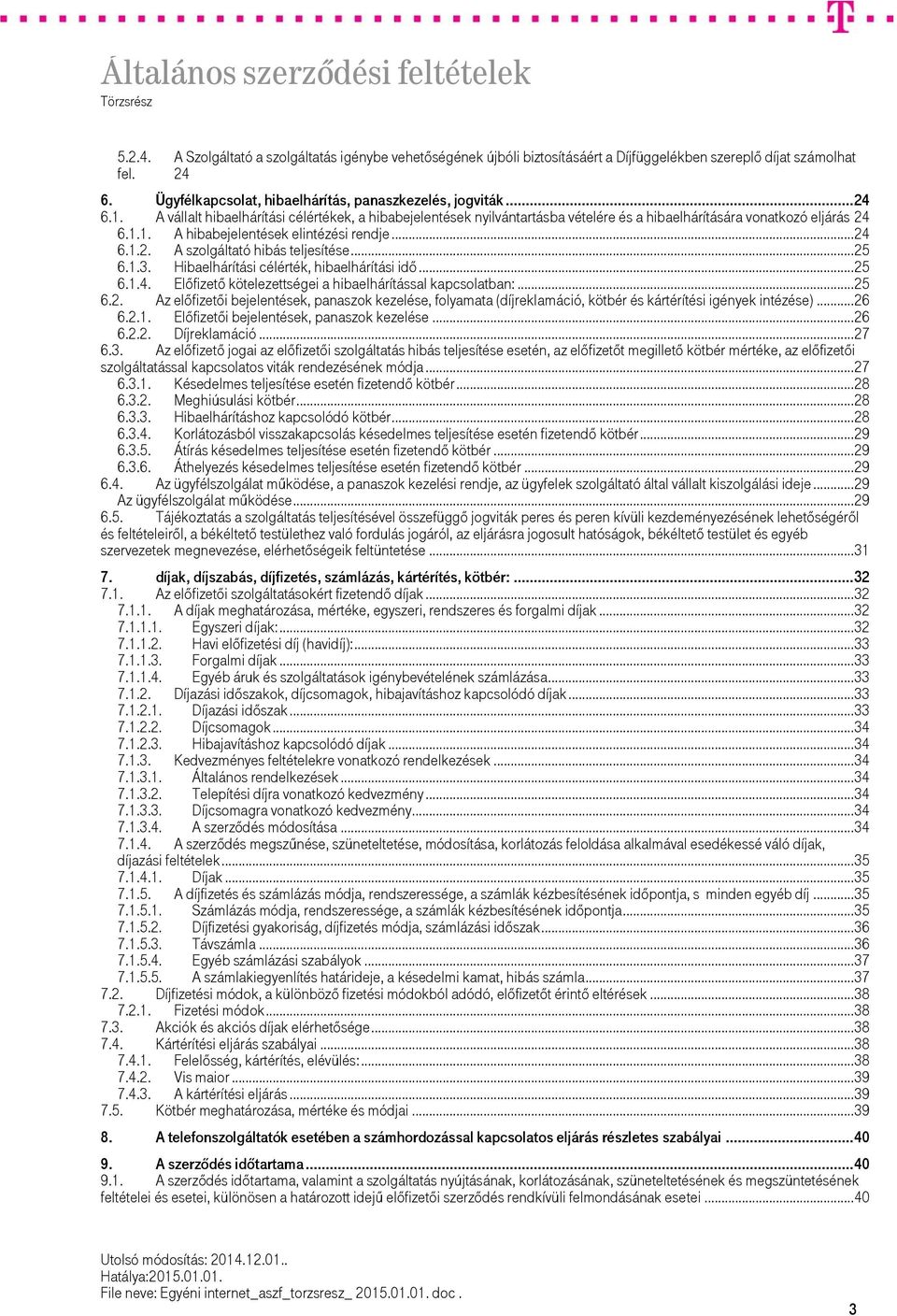 .. 25 6.1.3. Hibaelhárítási célérték, hibaelhárítási idő... 25 6.1.4. Előfizető kötelezettségei a hibaelhárítással kapcsolatban:... 25 6.2. Az előfizetői bejelentések, panaszok kezelése, folyamata (díjreklamáció, kötbér és kártérítési igények intézése).