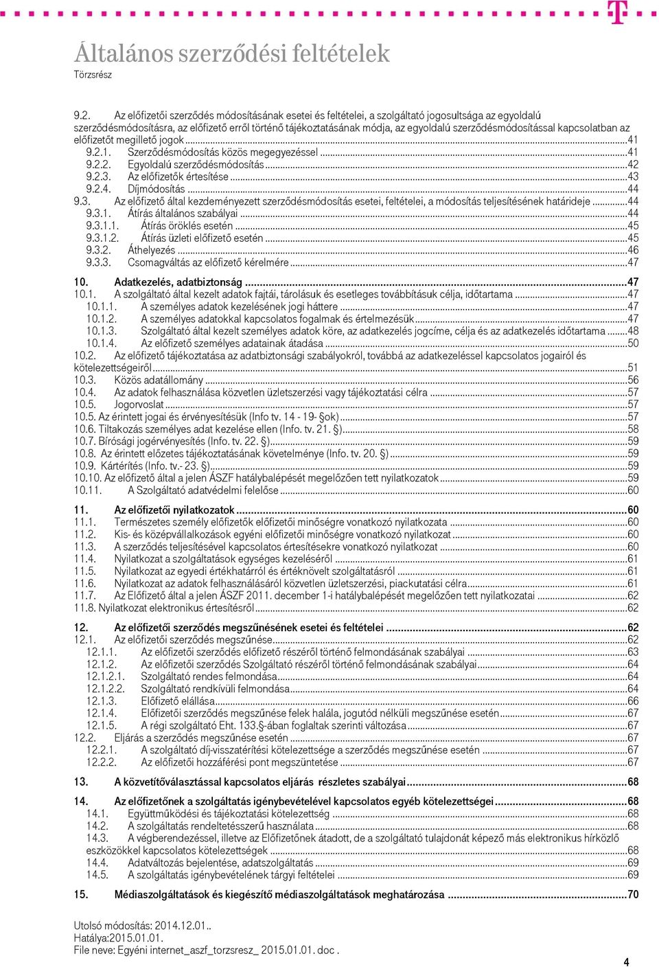 .. 43 9.2.4. Díjmódosítás... 44 9.3. Az előfizető által kezdeményezett szerződésmódosítás esetei, feltételei, a módosítás teljesítésének határideje... 44 9.3.1. Átírás általános szabályai... 44 9.3.1.1. Átírás öröklés esetén.