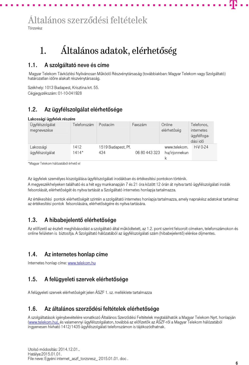 1.2. Az ügyfélszolgálat elérhetősége Lakossági ügyfelek részére Ügyfélszolgálat megnevezése Telefonszám Postacím Faxszám Online elérhetőség Lakossági ügyfélszolgálat 1412 1414* *Magyar Telekom