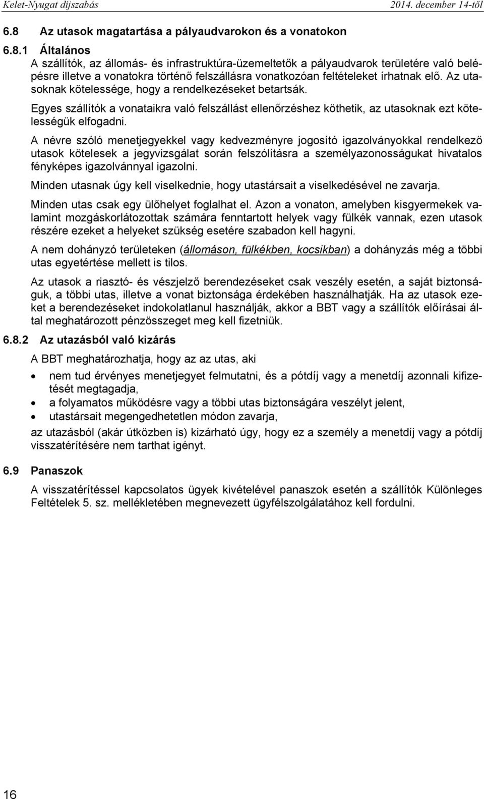 1 Általános A szállítók, az állomás- és infrastruktúra-üzemeltetők a pályaudvarok területére való belépésre illetve a vonatokra történő felszállásra vonatkozóan feltételeket írhatnak elő.