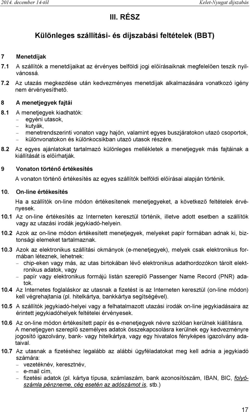 2 Az utazás megkezdése után kedvezményes menetdíjak alkalmazására vonatkozó igény nem érvényesíthető. 8 A menetjegyek fajtái 8.