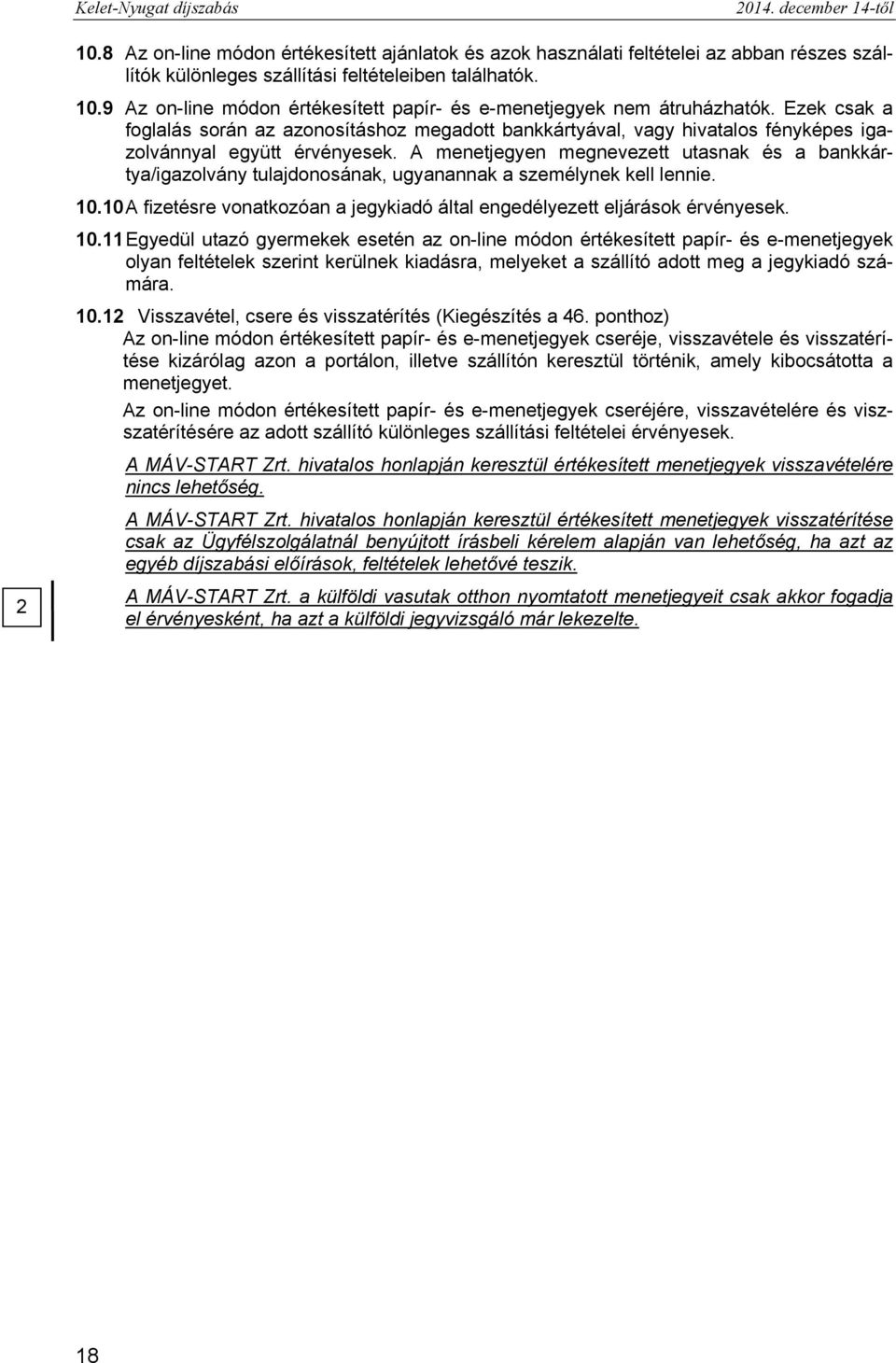 A menetjegyen megnevezett utasnak és a bankkártya/igazolvány tulajdonosának, ugyanannak a személynek kell lennie. 10.10 A fizetésre vonatkozóan a jegykiadó által engedélyezett eljárások érvényesek.