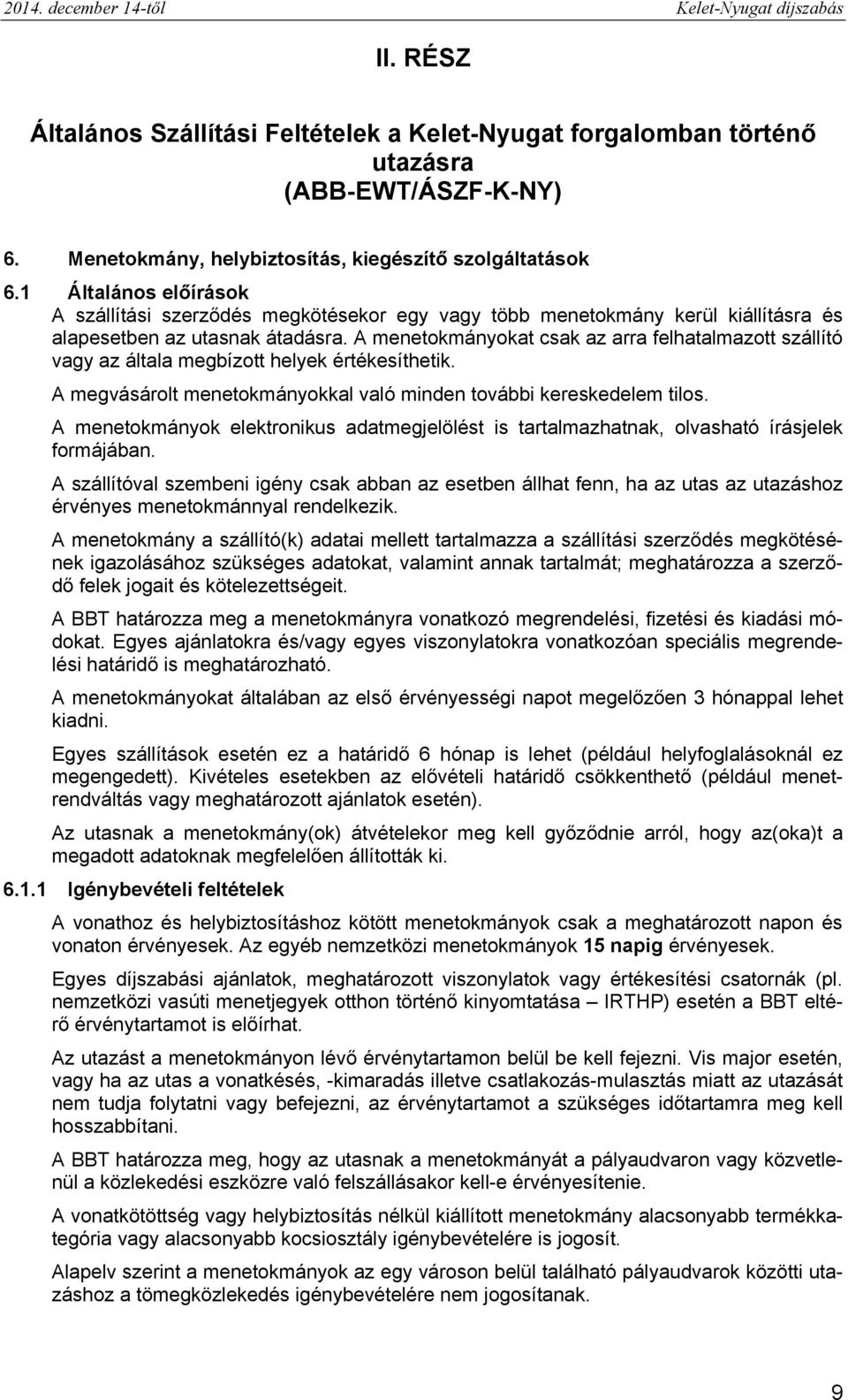 A menetokmányokat csak az arra felhatalmazott szállító vagy az általa megbízott helyek értékesíthetik. A megvásárolt menetokmányokkal való minden további kereskedelem tilos.