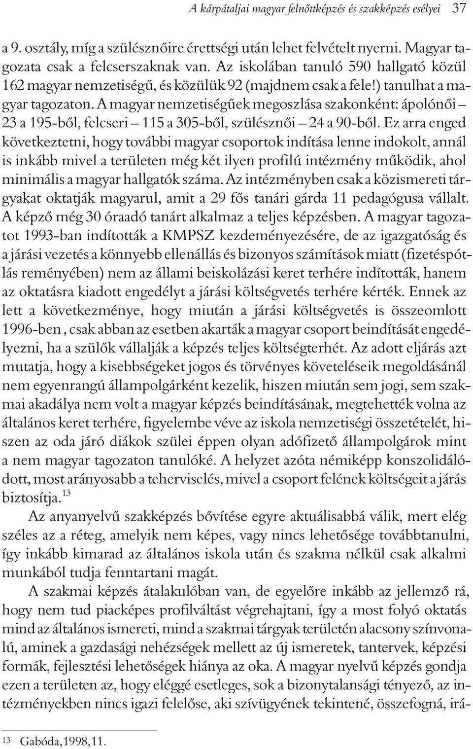 A magyar nemzetiségûek megoszlása szakonként: ápolónõi 23 a 195-bõl, felcseri 115 a 305-bõl, szülésznõi 24 a 90-bõl.