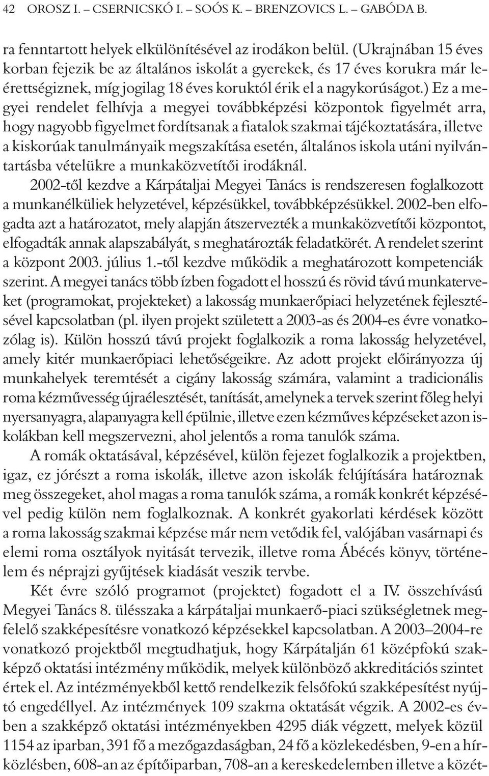 ) Ez a megyei rendelet felhívja a megyei továbbképzési központok figyelmét arra, hogy nagyobb figyelmet fordítsanak a fiatalok szakmai tájékoztatására, illetve a kiskorúak tanulmányaik megszakítása