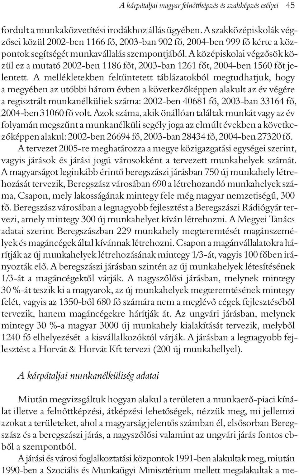 A középiskolai végzõsök közül ez a mutató 2002-ben 1186 fõt, 2003-ban 1261 fõt, 2004-ben 1560 fõt jelentett.