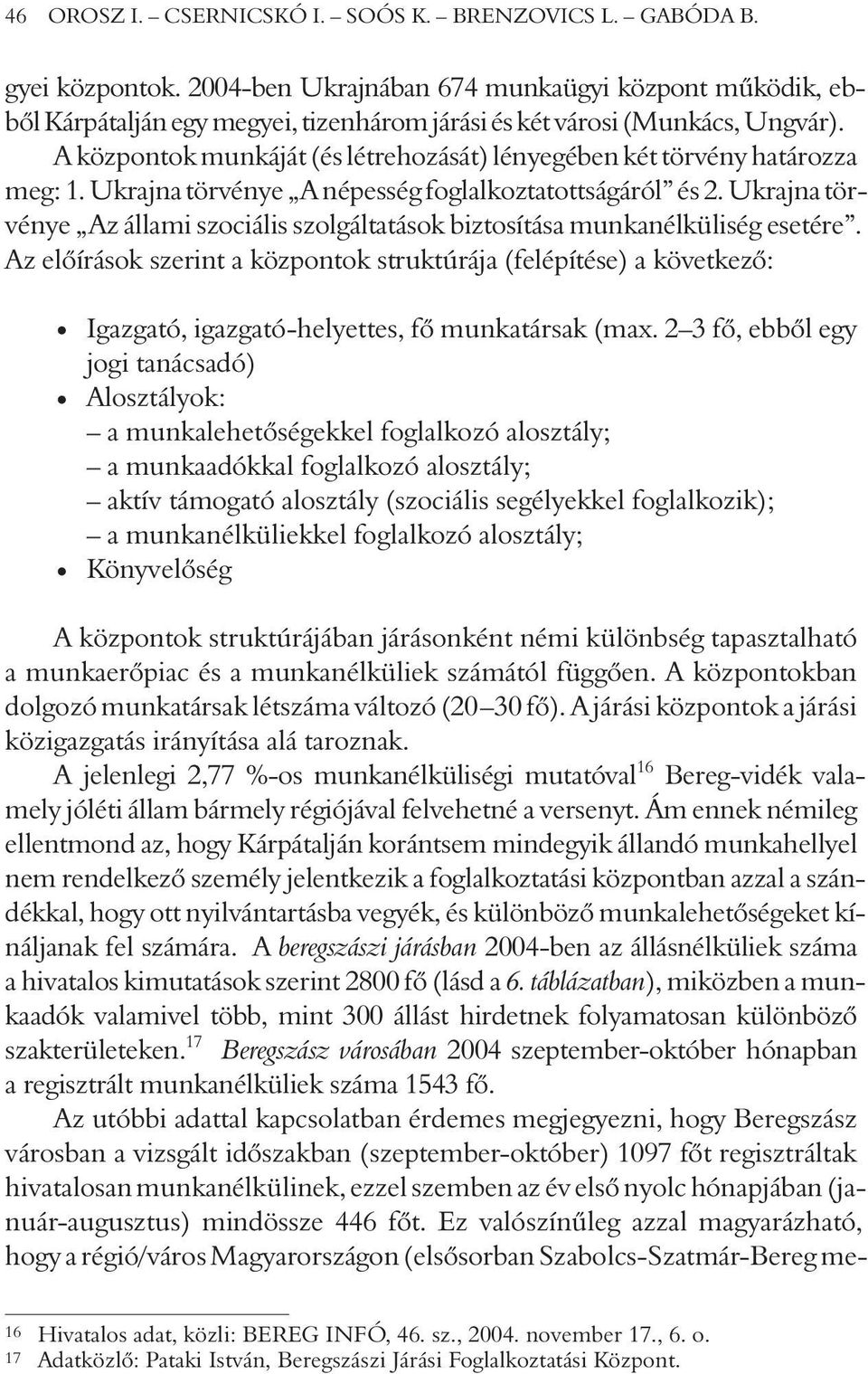 A központok munkáját (és létrehozását) lényegében két törvény határozza meg: 1. Ukrajna törvénye A népesség foglalkoztatottságáról és 2.