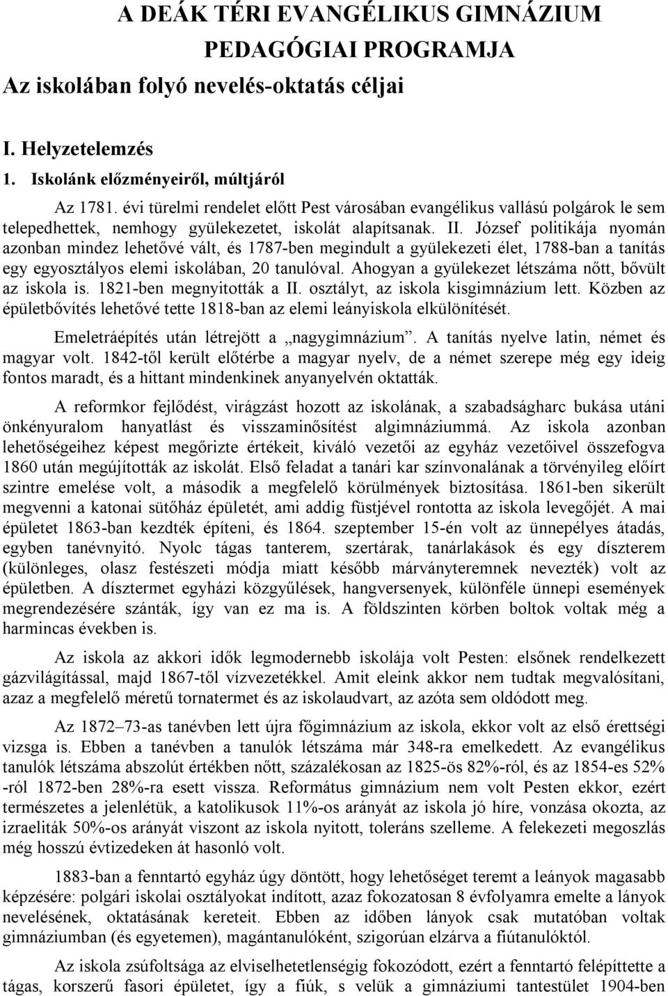 József politikája nyomán azonban mindez lehetővé vált, és 1787-ben megindult a gyülekezeti élet, 1788-ban a tanítás egy egyosztályos elemi iskolában, 20 tanulóval.