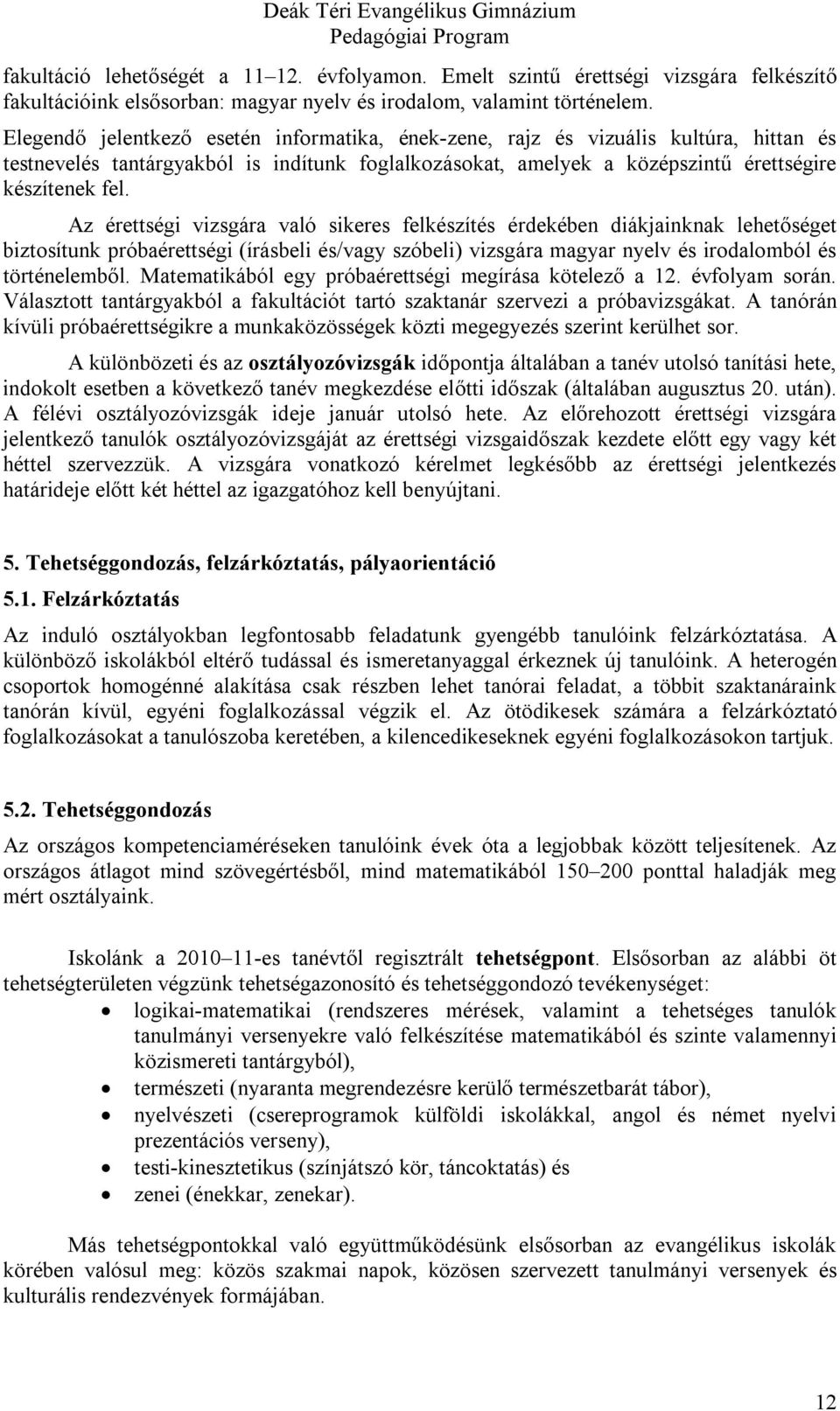 Az érettségi vizsgára való sikeres felkészítés érdekében diákjainknak lehetőséget biztosítunk próbaérettségi (írásbeli és/vagy szóbeli) vizsgára magyar nyelv és irodalomból és történelemből.