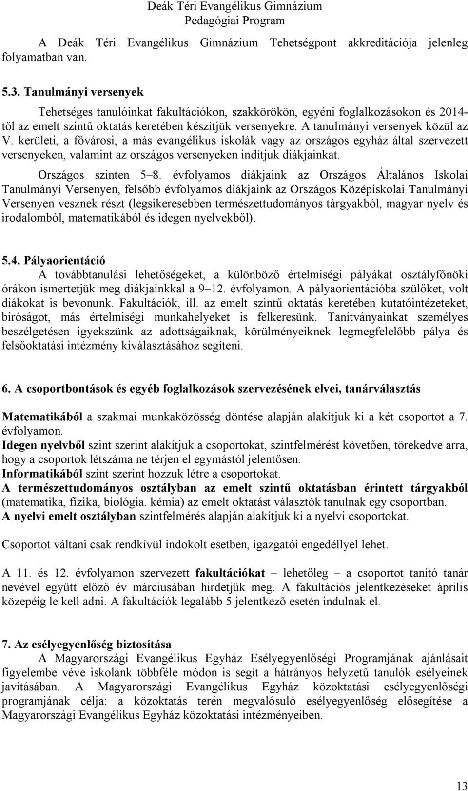 kerületi, a fővárosi, a más evangélikus iskolák vagy az országos egyház által szervezett versenyeken, valamint az országos versenyeken indítjuk diákjainkat. Országos szinten 5 8.