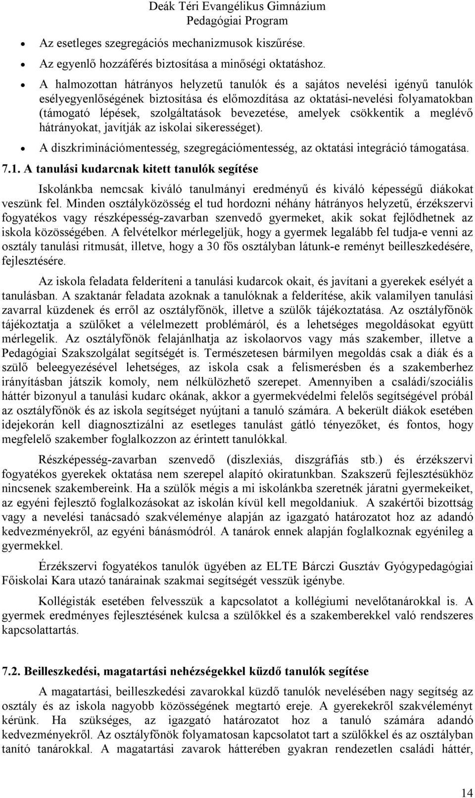 bevezetése, amelyek csökkentik a meglévő hátrányokat, javítják az iskolai sikerességet). A diszkriminációmentesség, szegregációmentesség, az oktatási integráció támogatása. 7.1.