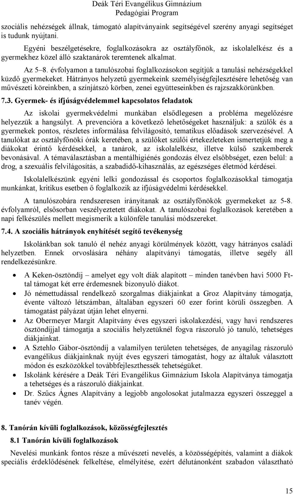 évfolyamon a tanulószobai foglalkozásokon segítjük a tanulási nehézségekkel küzdő gyermekeket.