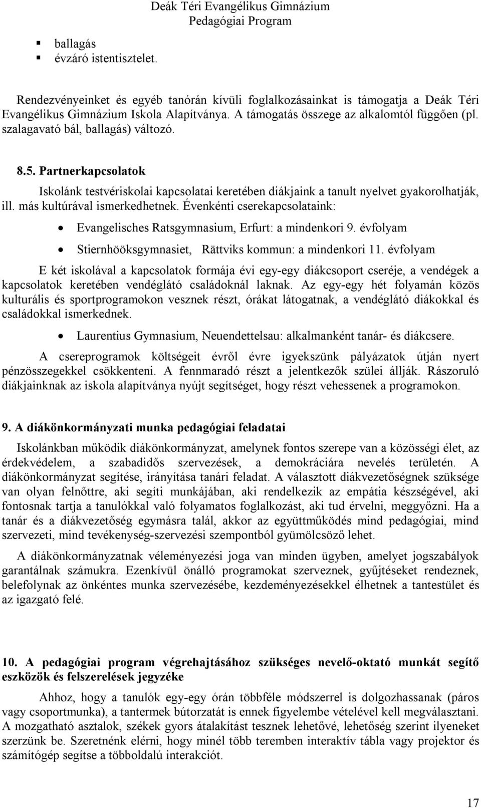 más kultúrával ismerkedhetnek. Évenkénti cserekapcsolataink: Evangelisches Ratsgymnasium, Erfurt: a mindenkori 9. évfolyam Stiernhööksgymnasiet, Rättviks kommun: a mindenkori 11.