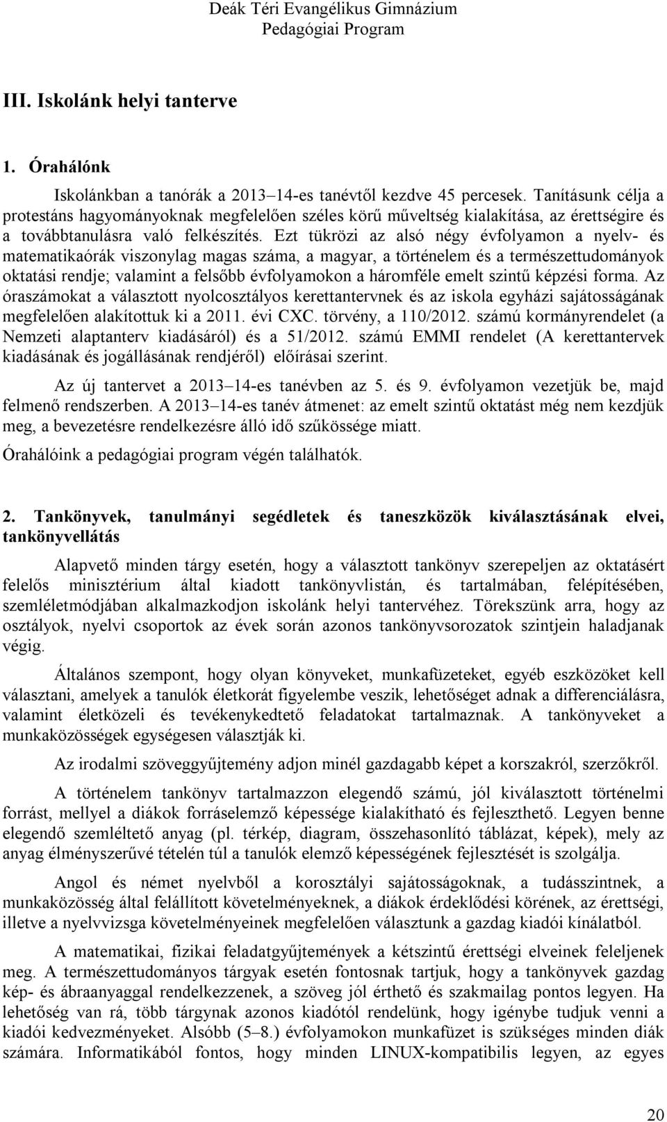 Ezt tükrözi az alsó négy évfolyamon a nyelv- és matematikaórák viszonylag magas száma, a magyar, a történelem és a természettudományok oktatási rendje; valamint a felsőbb évfolyamokon a háromféle