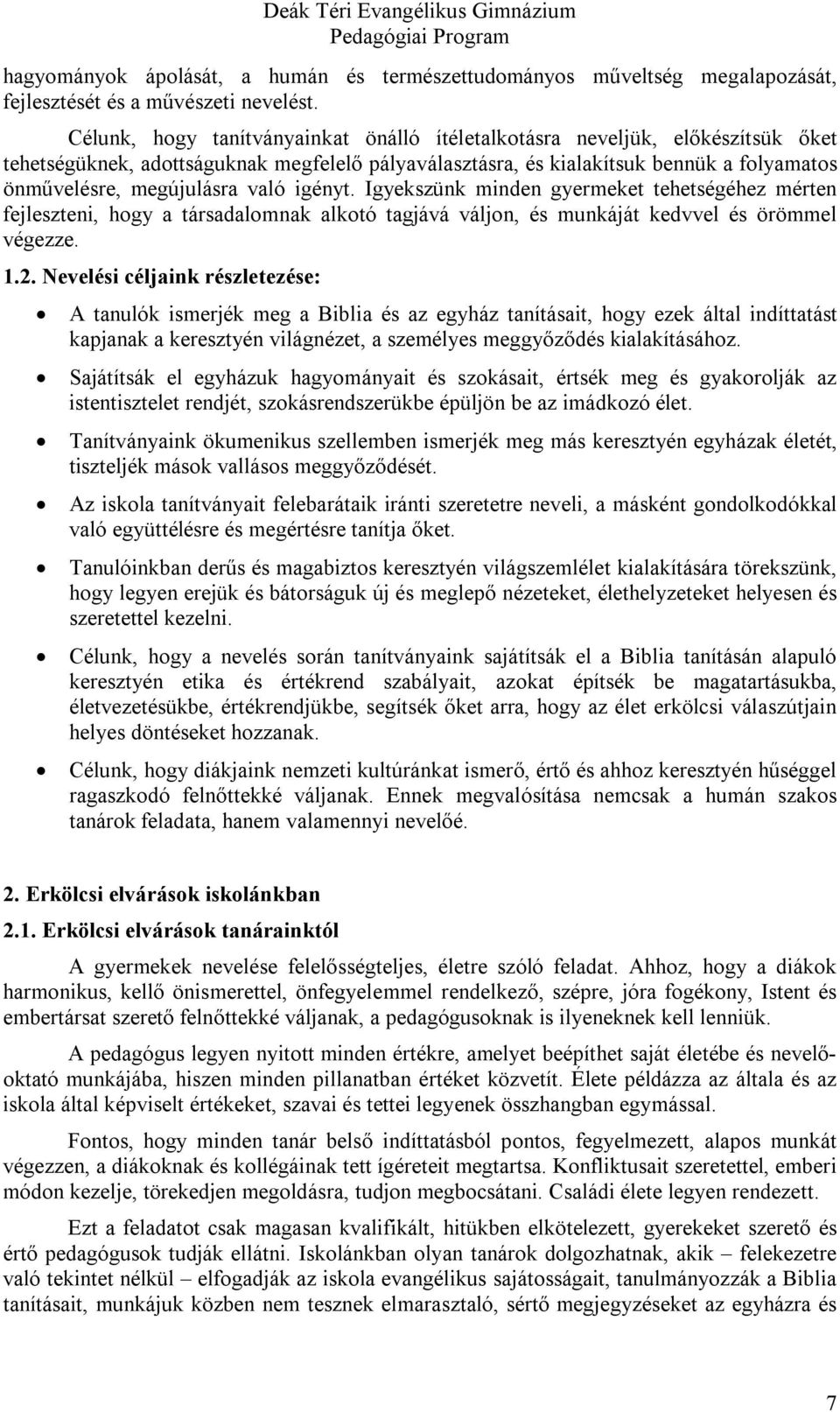 való igényt. Igyekszünk minden gyermeket tehetségéhez mérten fejleszteni, hogy a társadalomnak alkotó tagjává váljon, és munkáját kedvvel és örömmel végezze. 1.2.