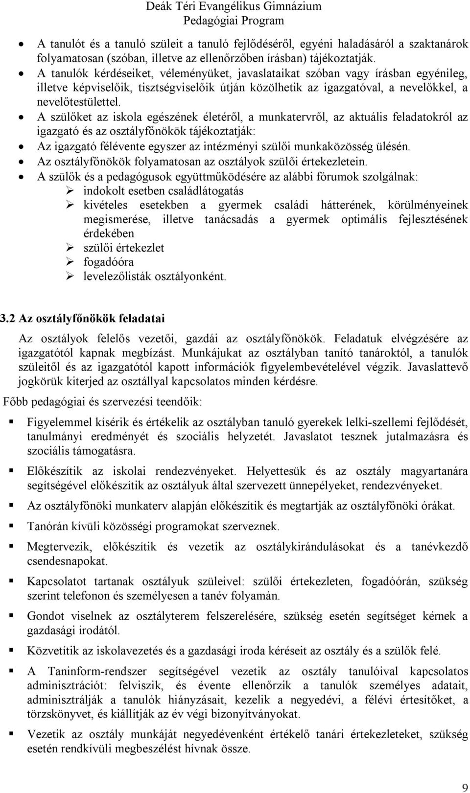 A szülőket az iskola egészének életéről, a munkatervről, az aktuális feladatokról az igazgató és az osztályfőnökök tájékoztatják: Az igazgató félévente egyszer az intézményi szülői munkaközösség