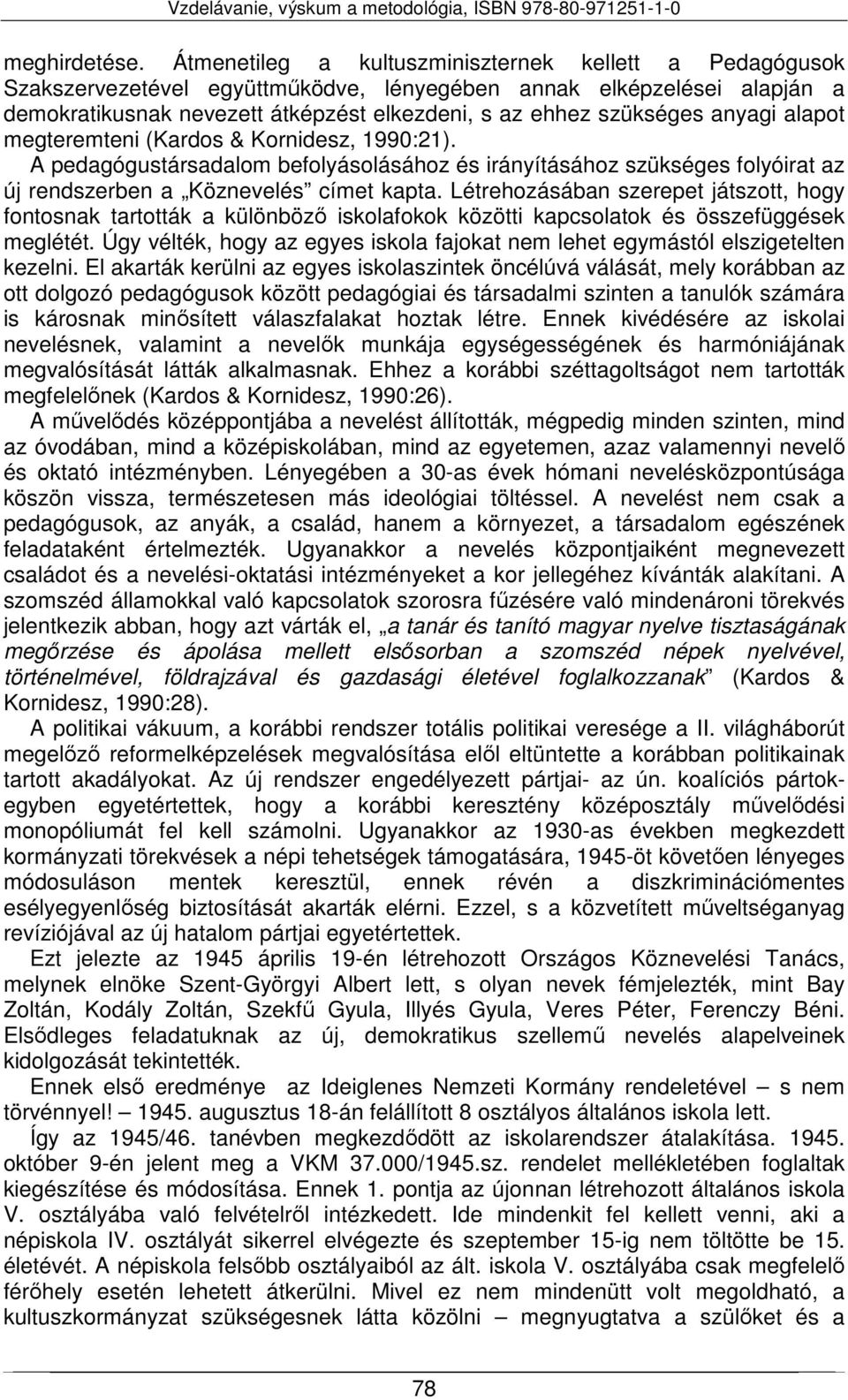 anyagi alapot megteremteni (Kardos & Kornidesz, 1990:21). A pedagógustársadalom befolyásolásához és irányításához szükséges folyóirat az új rendszerben a Köznevelés címet kapta.