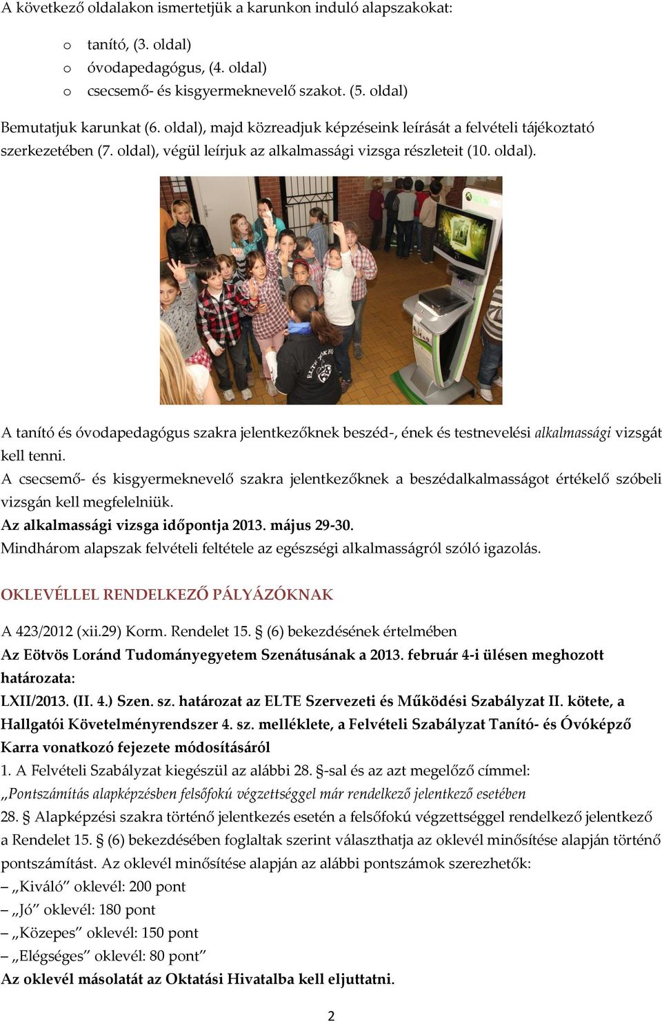 végül leírjuk az alkalmassági vizsga részleteit (10. oldal). A tanító és óvodapedagógus szakra jelentkezőknek beszéd-, ének és testnevelési alkalmassági vizsgát kell tenni.