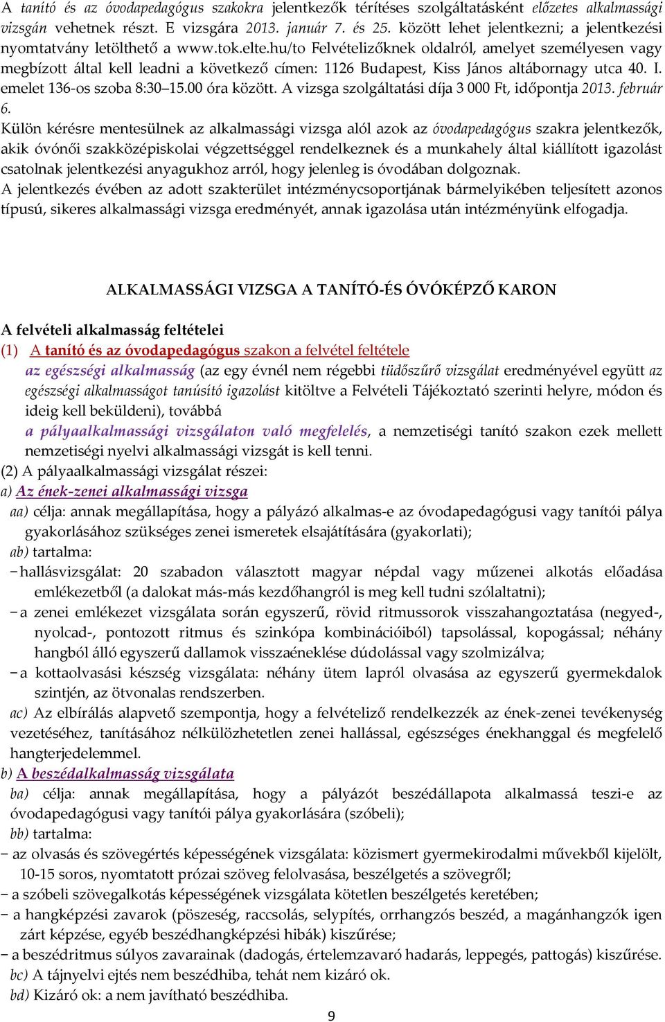 hu/to Felvételizőknek oldalról, amelyet személyesen vagy megbízott által kell leadni a következő címen: 1126 Budapest, Kiss János altábornagy utca 40. I. emelet 136-os szoba 8:30 15.00 óra között.