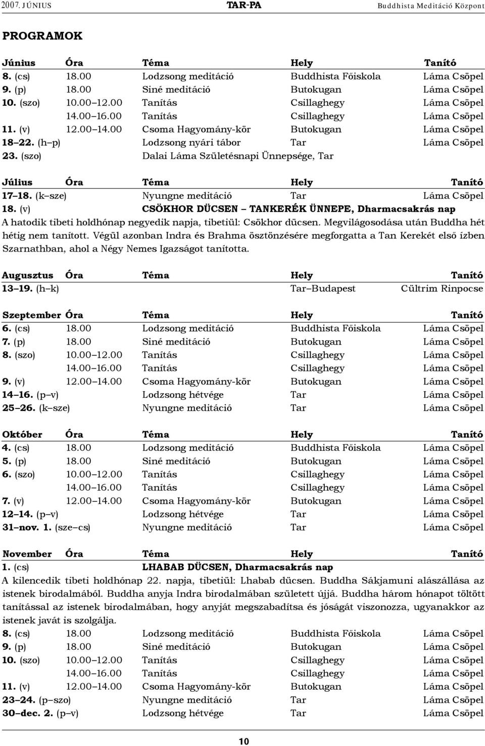 (szo) Dalai Láma Születésnapi Ünnepsége, Tar Július Óra Téma hely Tanító 17 18. (k sze) Nyungne meditáció Tar Láma Csöpel 18.