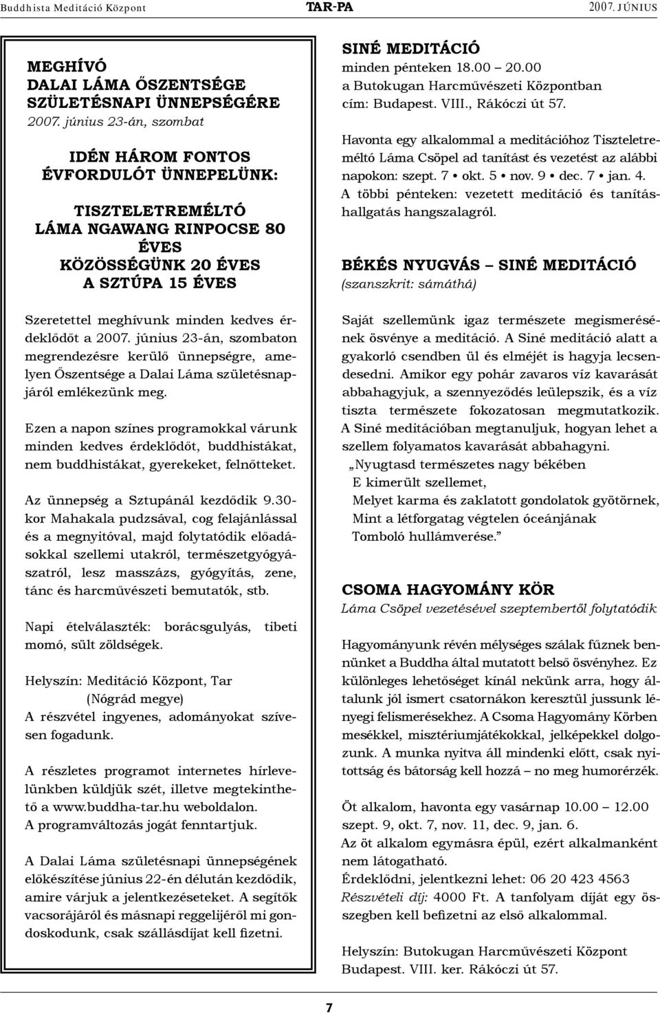 2007. június 23-án, szombaton megrendezésre kerülő ünnepségre, amelyen Őszentsége a Dalai Láma születésnapjáról emlékezünk meg.