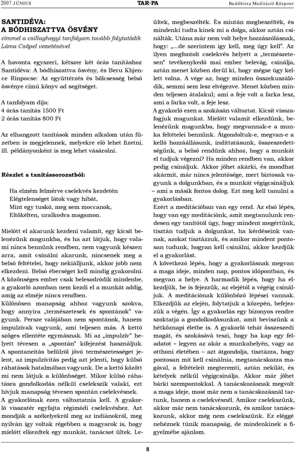 A tanfolyam díja: 4 órás tanítás 1500 Ft 2 órás tanítás 800 Ft Az elhangzott tanítások minden alkalom után füzetben is megjelennek, melyekre elő lehet fizetni, ill.