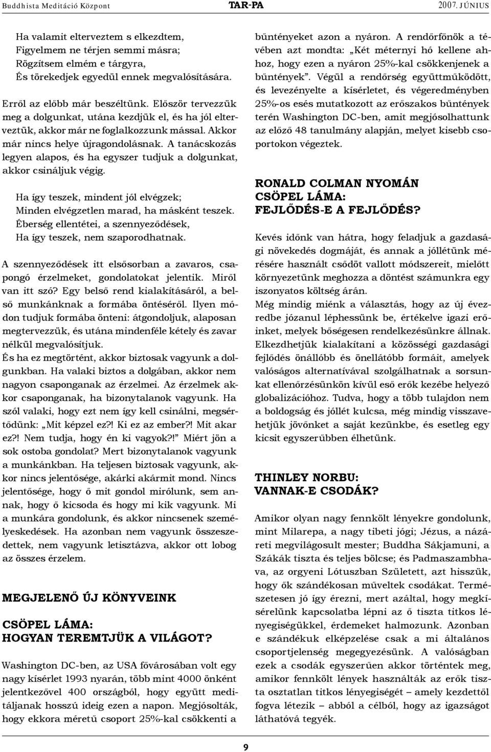 A tanácskozás legyen alapos, és ha egyszer tudjuk a dolgunkat, akkor csináljuk végig. Ha így teszek, mindent jól elvégzek; Minden elvégzetlen marad, ha másként teszek.