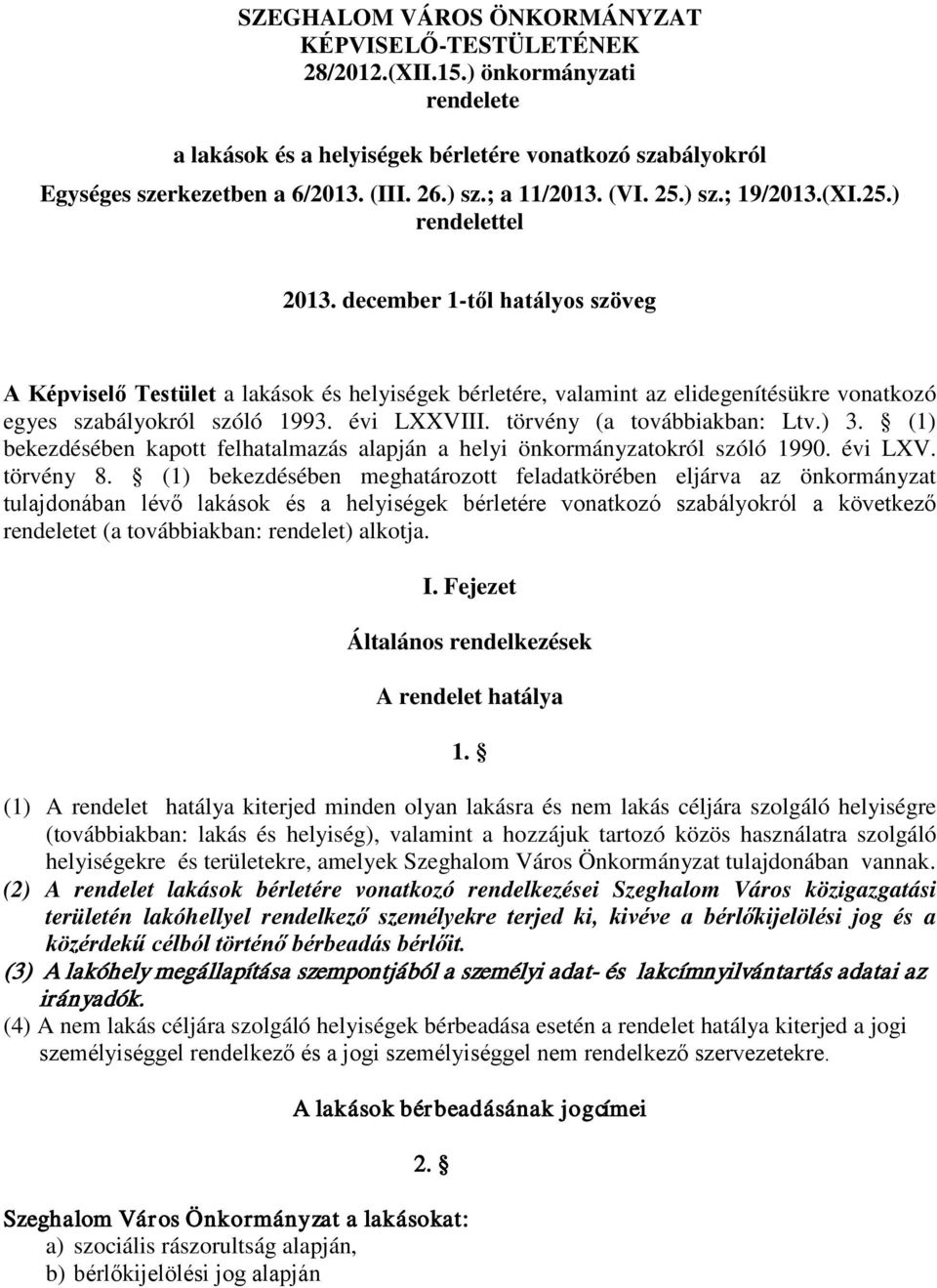 december 1-től hatályos szöveg A Képviselő Testület a lakások és helyiségek bérletére, valamint az elidegenítésükre vonatkozó egyes szabályokról szóló 1993. évi LXXVIII. törvény (a továbbiakban: Ltv.