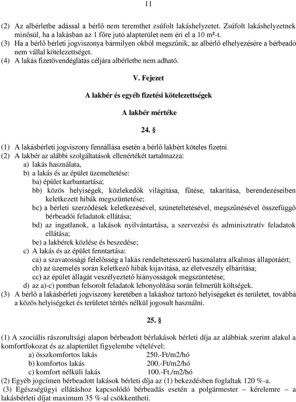 Fejezet A lakbér és egyéb fizetési kötelezettségek A lakbér mértéke 24. (1) A lakásbérleti jogviszony fennállása esetén a bérlő lakbért köteles fizetni.