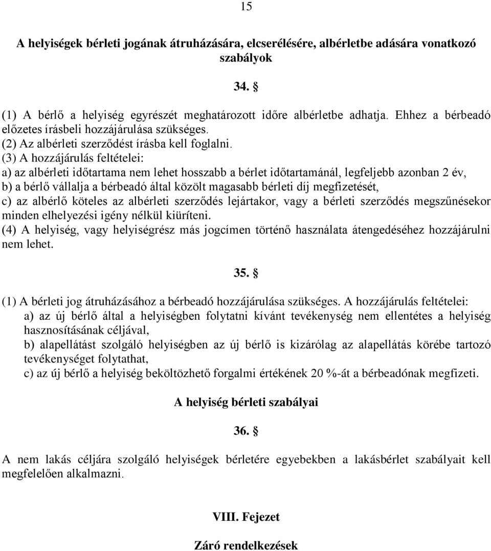 (3) A hozzájárulás feltételei: a) az albérleti időtartama nem lehet hosszabb a bérlet időtartamánál, legfeljebb azonban 2 év, b) a bérlő vállalja a bérbeadó által közölt magasabb bérleti díj