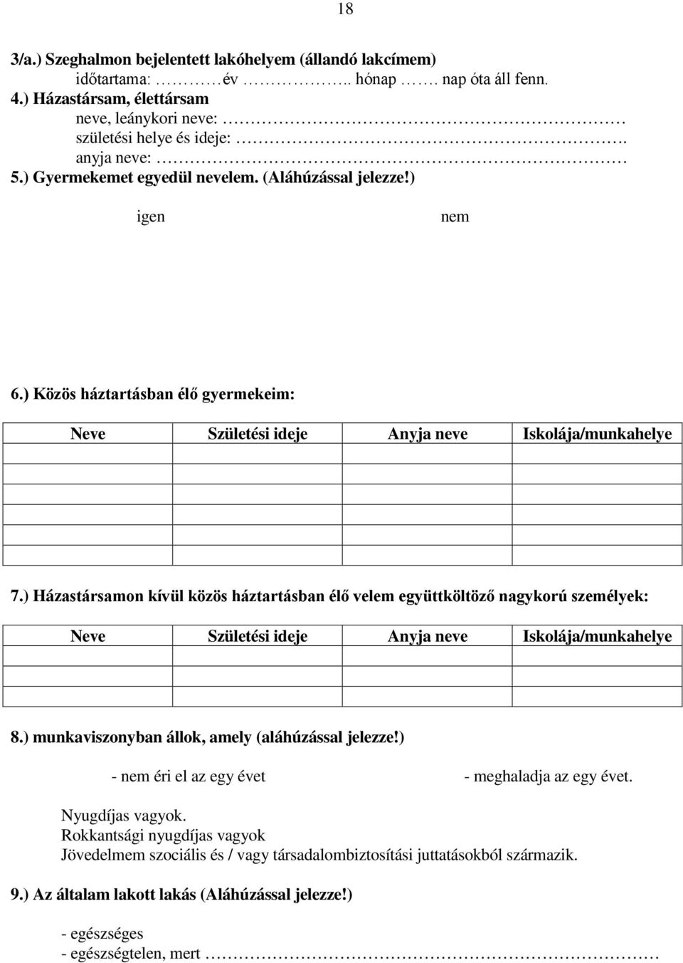 ) Házastársamon kívül közös háztartásban élő velem együttköltöző nagykorú személyek: Neve Születési ideje Anyja neve Iskolája/munkahelye 8.) munkaviszonyban állok, amely (aláhúzással jelezze!