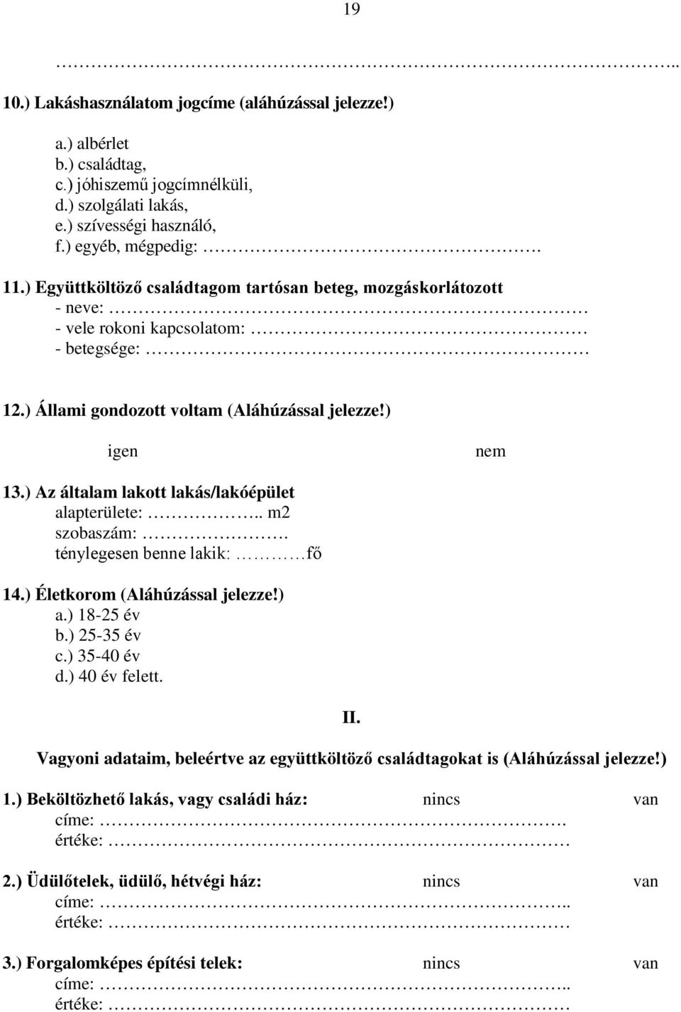 ) Az általam lakott lakás/lakóépület alapterülete:.. m2 szobaszám:. ténylegesen benne lakik: fő 14.) Életkorom (Aláhúzással jelezze!) a.) 18-25 év b.) 25-35 év c.) 35-40 év d.) 40 év felett. II.