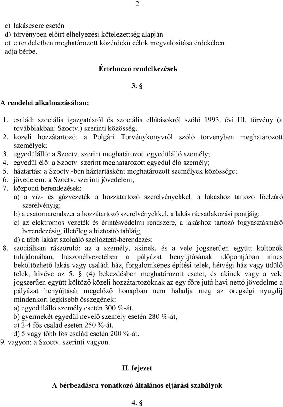 közeli hozzátartozó: a Polgári Törvénykönyvről szóló törvényben meghatározott személyek; 3. egyedülálló: a Szoctv. szerint meghatározott egyedülálló személy; 4. egyedül élő: a Szoctv.