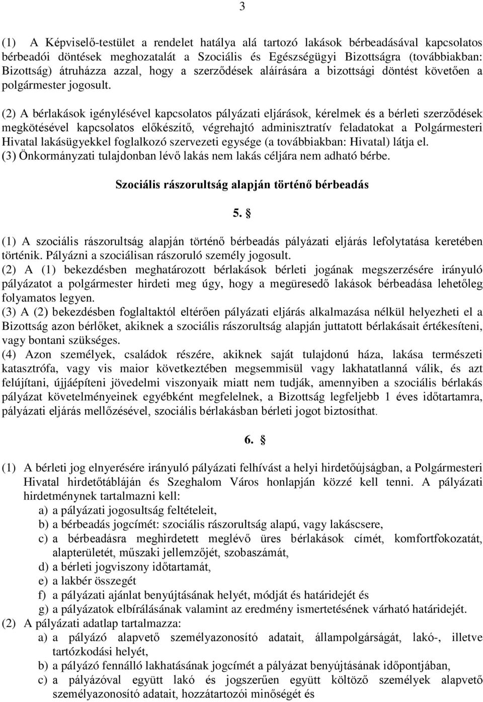 (2) A bérlakások igénylésével kapcsolatos pályázati eljárások, kérelmek és a bérleti szerződések megkötésével kapcsolatos előkészítő, végrehajtó adminisztratív feladatokat a Polgármesteri Hivatal