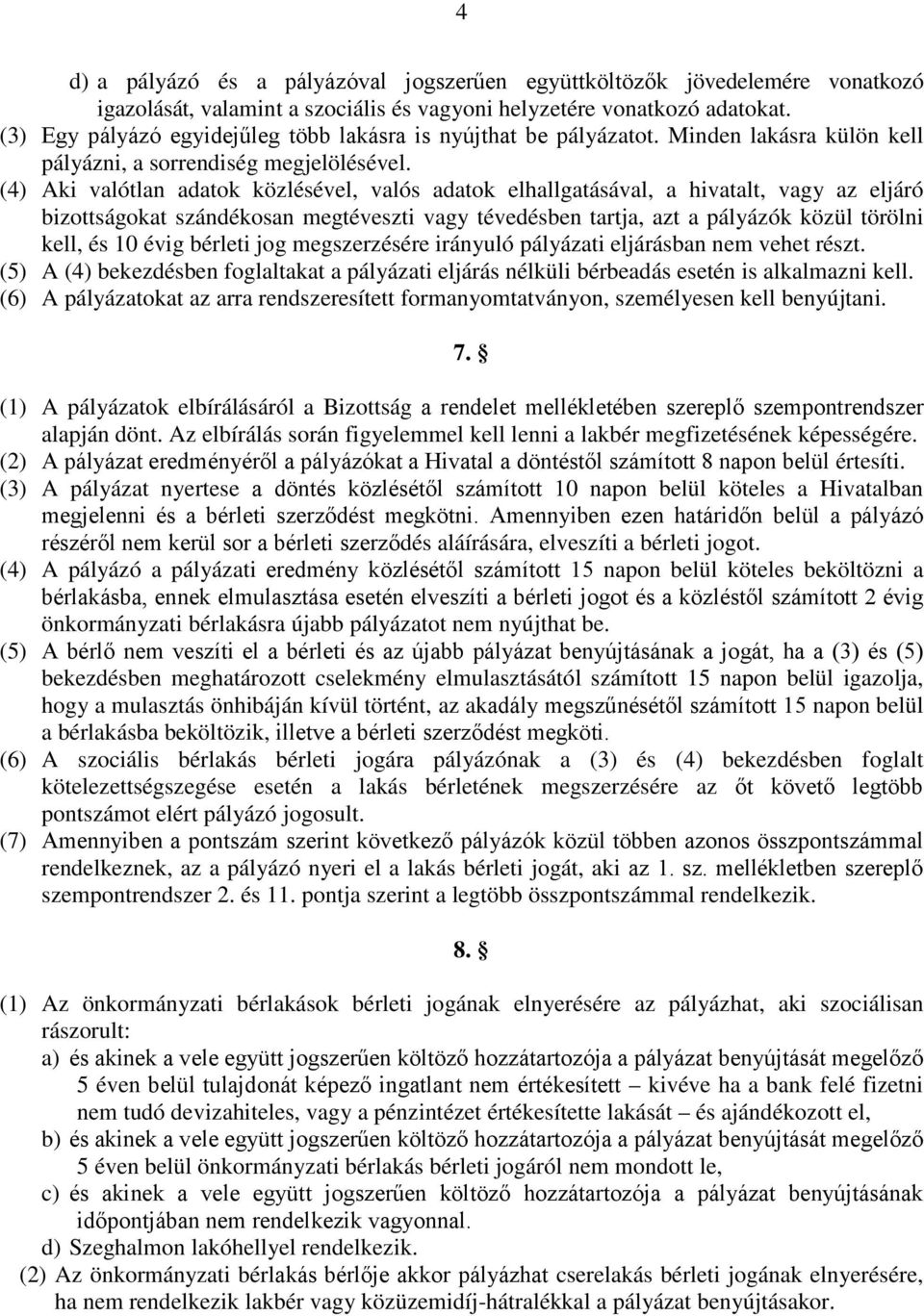 (4) Aki valótlan adatok közlésével, valós adatok elhallgatásával, a hivatalt, vagy az eljáró bizottságokat szándékosan megtéveszti vagy tévedésben tartja, azt a pályázók közül törölni kell, és 10