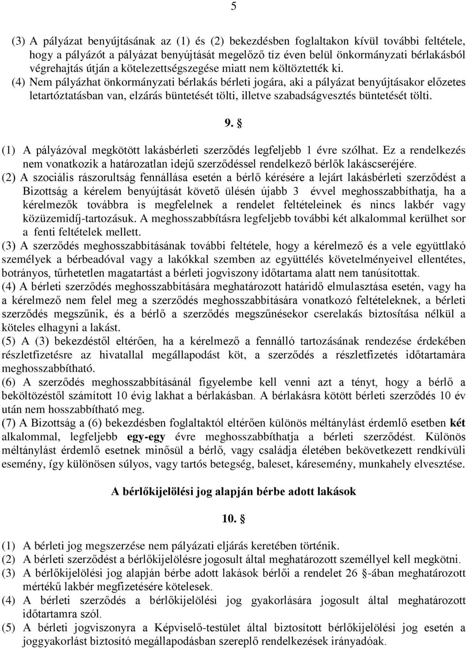 (4) Nem pályázhat önkormányzati bérlakás bérleti jogára, aki a pályázat benyújtásakor előzetes letartóztatásban van, elzárás büntetését tölti, illetve szabadságvesztés büntetését tölti. 9.