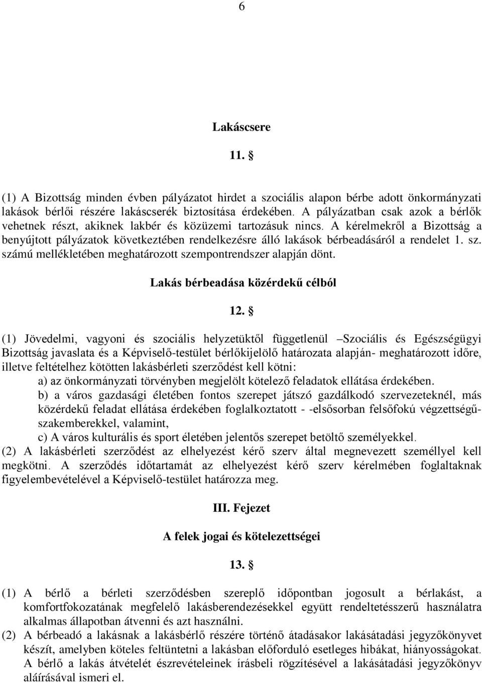 A kérelmekről a Bizottság a benyújtott pályázatok következtében rendelkezésre álló lakások bérbeadásáról a rendelet 1. sz. számú mellékletében meghatározott szempontrendszer alapján dönt.