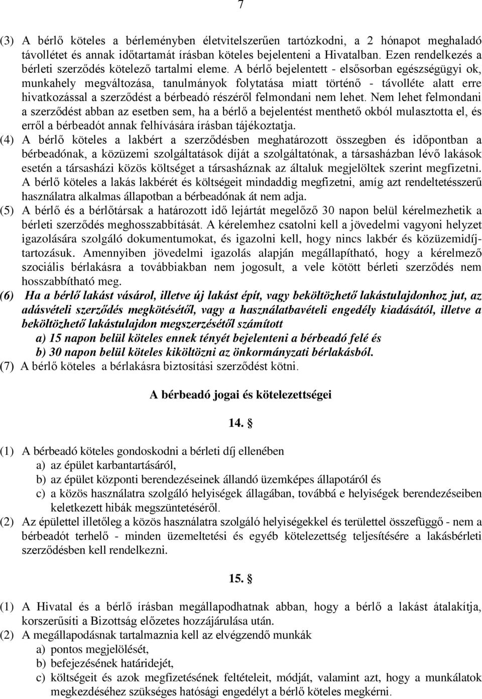 A bérlő bejelentett - elsősorban egészségügyi ok, munkahely megváltozása, tanulmányok folytatása miatt történő - távolléte alatt erre hivatkozással a szerződést a bérbeadó részéről felmondani nem