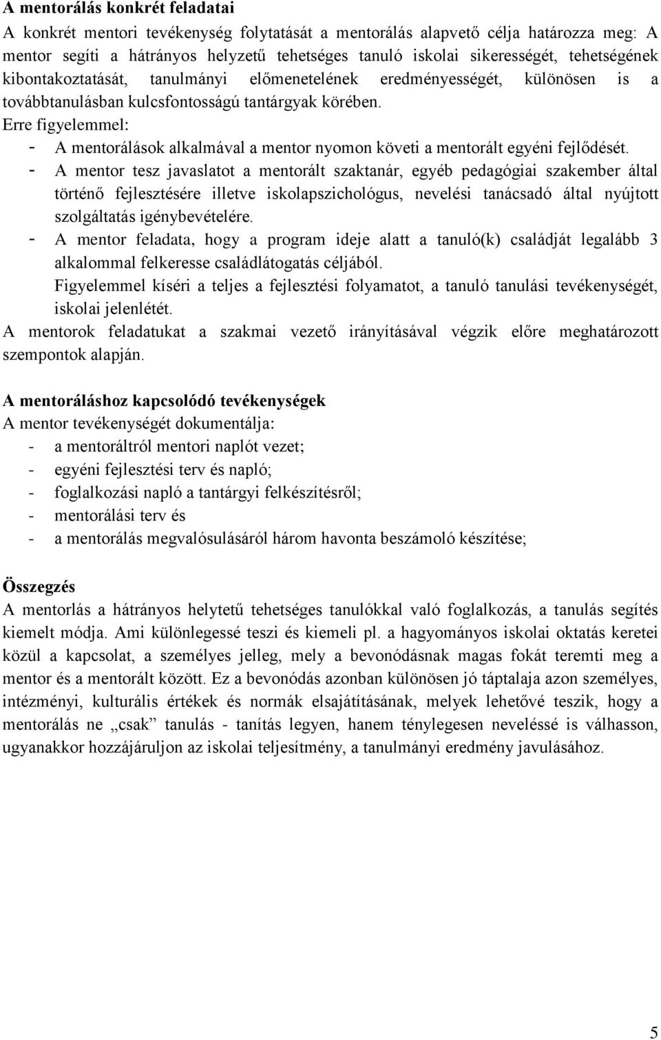 Erre figyelemmel: - A mentorálások alkalmával a mentor nyomon követi a mentorált egyéni fejlődését.