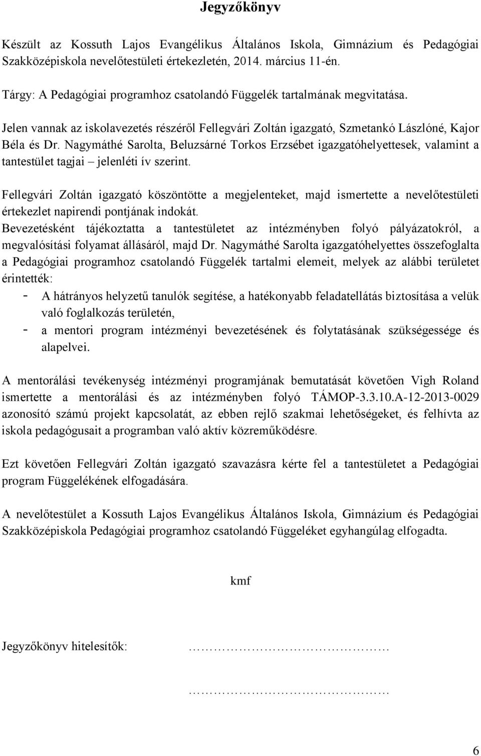 Nagymáthé Sarolta, Beluzsárné Torkos Erzsébet igazgatóhelyettesek, valamint a tantestület tagjai jelenléti ív szerint.