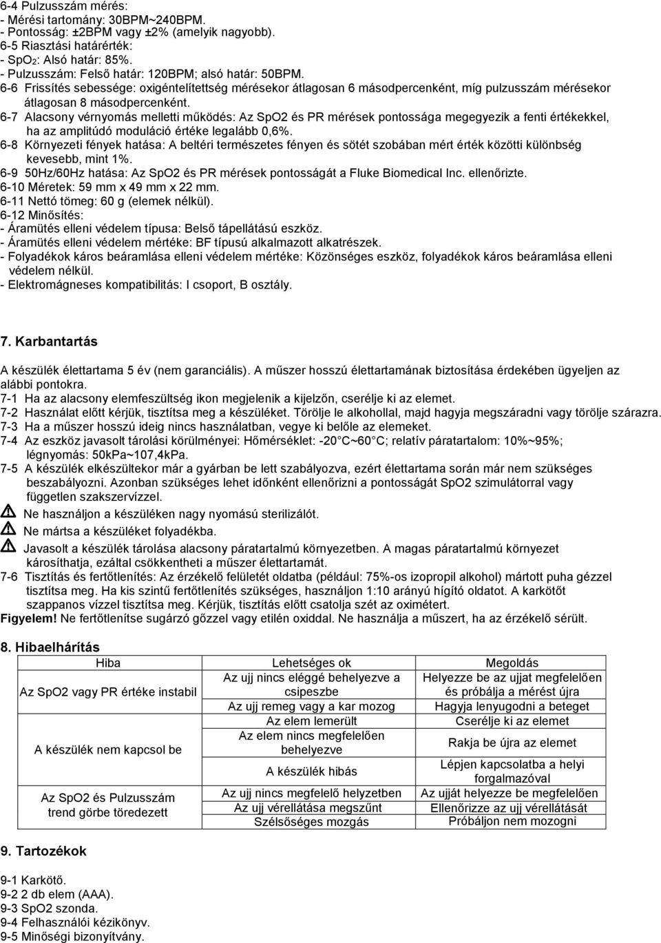 6-7 Alacsony vérnyomás melletti működés: Az SpO2 és PR mérések pontossága megegyezik a fenti értékekkel, ha az amplitúdó moduláció értéke legalább 0,6%.